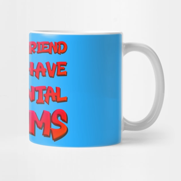 My Imaginary Friend Thinks You Have Serious Mental Problems by INLE Designs